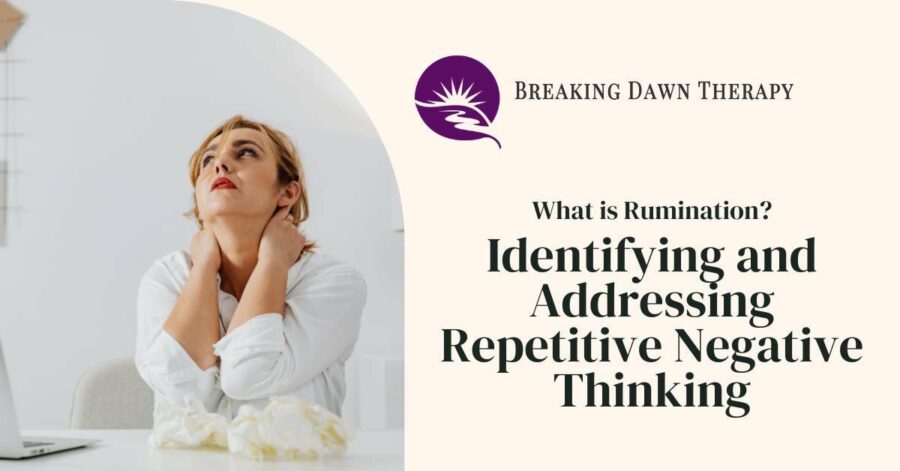 Woman worried. What is rumination? Identifying and addressing repetitive negative thinking. Breaking dawn therapy.